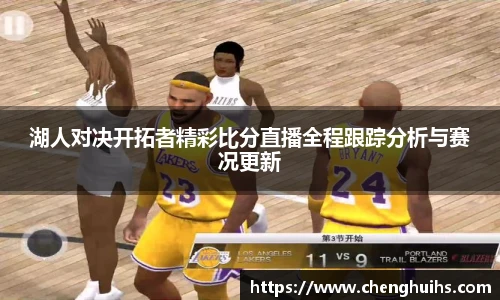 湖人对决开拓者精彩比分直播全程跟踪分析与赛况更新