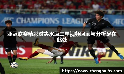 亚冠联赛精彩对决水原三星视频回顾与分析尽在此处
